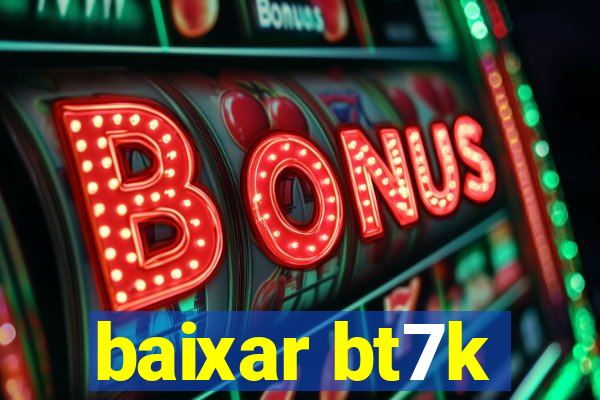 baixar bt7k